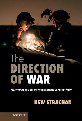 La dirección de la guerra: estrategia contemporánea en perspectiva histórica - The Direction of War: Contemporary Strategy in Historical Perspective