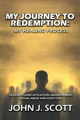 Mi viaje a la redención: Violencia, bandas, afiliación, abandono, abusos sexuales y adicción - My Journey to Redemption: Violence, Gang, Affiliation, Abandonment, Sexual Abuse and Addiction