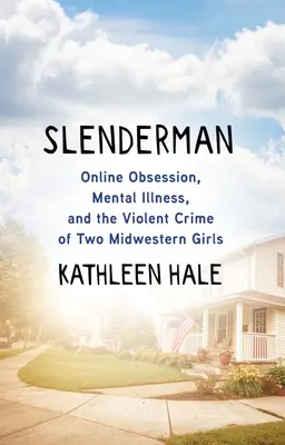 Slenderman: obsesión por Internet, enfermedad mental y el violento crimen de dos chicas del Medio Oeste. - Slenderman: Online Obsession, Mental Illness, and the Violent Crime of Two Midwestern Girls