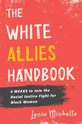 Manual de aliados blancos: 4 semanas para unirse a la lucha por la justicia racial para las mujeres negras - The White Allies Handbook: 4 Weeks to Join the Racial Justice Fight for Black Women