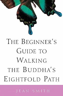 Guía del principiante para recorrer el óctuple sendero de Buda - The Beginner's Guide to Walking the Buddha's Eightfold Path