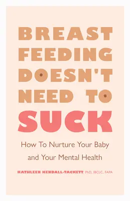 La lactancia no tiene por qué ser un asco: cómo cuidar a su bebé y su salud mental - Breastfeeding Doesn't Need to Suck: How to Nurture Your Baby and Your Mental Health