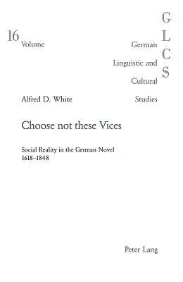 Choose Not These Vices: La realidad social en la novela alemana 1618-1848 - Choose Not These Vices: Social Reality in the German Novel 1618-1848