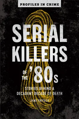 Asesinos en serie de los 80: Stories Behind a Decadent Decade of Deathvolumen 5 - Serial Killers of the '80s: Stories Behind a Decadent Decade of Deathvolume 5