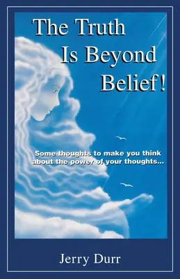 La verdad está más allá de la creencia!: Algunos pensamientos que te harán reflexionar sobre el poder de tus pensamientos... - The Truth Is Beyond Belief!: Some thoughts to make you think about the power of your thoughts...