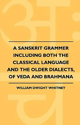 Una gramática sánscrita que incluye tanto la lengua clásica como los dialectos más antiguos, del Veda y del Brahmana - A Sanskrit Grammer Including Both the Classical Language and the Older Dialects, of Veda and Brahmana