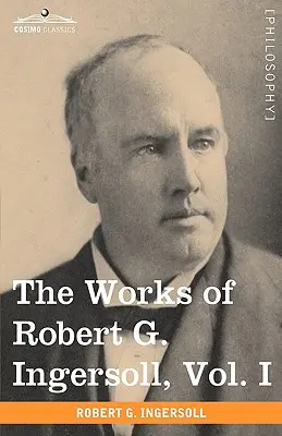 Las Obras de Robert G. Ingersoll, Vol. I (en 12 Volúmenes) - The Works of Robert G. Ingersoll, Vol. I (in 12 Volumes)