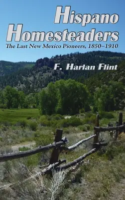 Hispano Homesteaders: Los últimos pioneros de Nuevo México, 1850-1910 - Hispano Homesteaders: The Last New Mexico Pioneers, 1850-1910