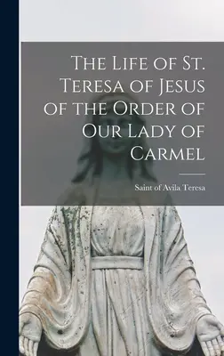 La Vida de Santa Teresa de Jesús de la Orden de Nuestra Señora del Carmelo - The Life of St. Teresa of Jesus of the Order of Our Lady of Carmel