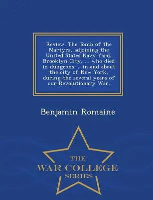 Reseña. la Tumba de los Mártires, Adyacente al Astillero Naval de los Estados Unidos, Ciudad de Brooklyn, ... Who Died in Dungeons ... in and about the City of New York, - Review. the Tomb of the Martyrs, Adjoining the United States Navy Yard, Brooklyn City, ... Who Died in Dungeons ... in and about the City of New York,