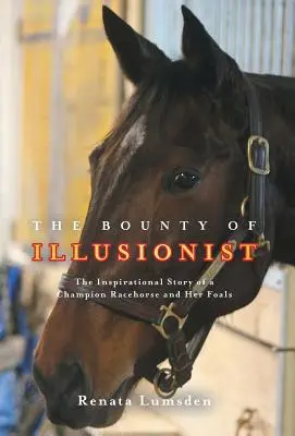 La recompensa del ilusionista: La inspiradora historia de una campeona de carreras y sus potros - The Bounty of Illusionist: The inspirational story of a champion racehorse and her foals