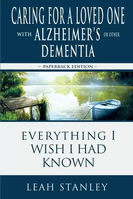 El cuidado de un ser querido con Alzheimer u otro tipo de demencia: Todo lo que desearía haber sabido - Caring for a Loved One with Alzheimer's or Other Dementia: Everything I Wish I Had Known