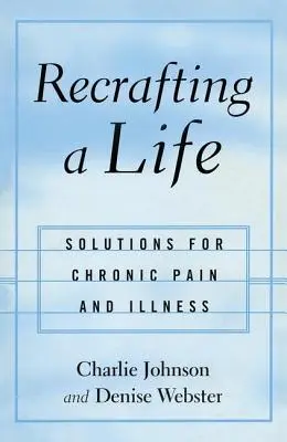 Reconstruir una vida: Soluciones para el dolor y la enfermedad crónicos - Recrafting a Life: Solutions for Chronic Pain and Illness