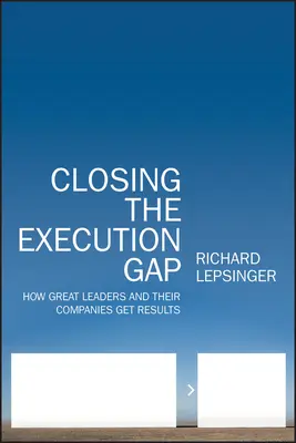 Cerrando la brecha de la ejecución: Cómo los grandes líderes y sus empresas obtienen resultados - Closing the Execution Gap: How Great Leaders and Their Companies Get Results