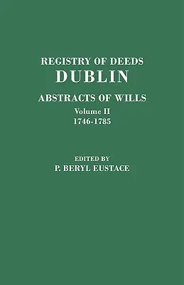 Registro de Escrituras, Dublín: Abstracts of Wills. in Two Volumes. Volumen II: 1746-1785 - Registry of Deeds, Dublin: Abstracts of Wills. in Two Volumes. Volume II: 1746-1785