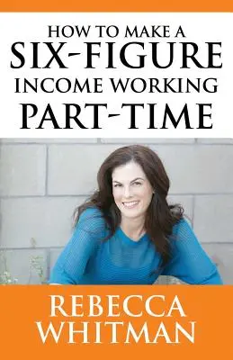 Cómo conseguir unos ingresos de seis cifras trabajando a tiempo parcial - How to Make a Six-Figure Income Working Part-Time