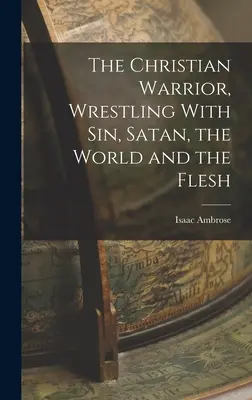 El guerrero cristiano, la lucha contra el pecado, Satanás, el mundo y la carne - The Christian Warrior, Wrestling With Sin, Satan, the World and the Flesh