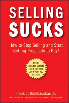 Vender apesta: Cómo dejar de vender y empezar a conseguir que los clientes potenciales compren - Selling Sucks: How to Stop Selling and Start Getting Prospects to Buy!