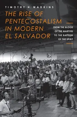 El auge del pentecostalismo en El Salvador moderno: De la sangre de los mártires al bautismo del Espíritu - The Rise of Pentecostalism in Modern El Salvador: From the Blood of the Martyrs to the Baptism of the Spirit