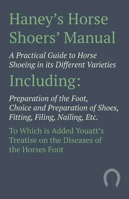 Haney's Horse Shoers' Manual - Guía práctica para herrar caballos en sus diferentes variedades: La historia de los caballos en el mundo - La historia de los caballos en el mundo - Haney's Horse Shoers' Manual - A Practical Guide to Horse Shoeing in its Different Varieties: Including Preparation of the Foot, Choice and Preparatio