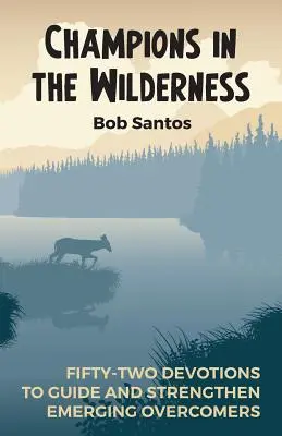 Campeones en el desierto: Cincuenta y dos devociones para guiar y fortalecer a los vencedores emergentes - Champions in the Wilderness: Fifty-Two Devotions to Guide and Strengthen Emerging Overcomers