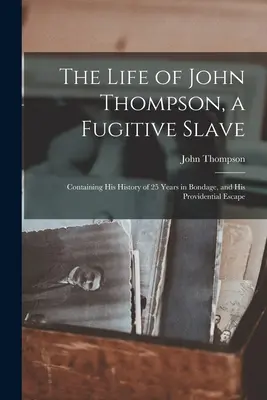 La vida de John Thompson, un esclavo fugitivo: Contiene su historia de 25 años de esclavitud y su providencial fuga - The Life of John Thompson, a Fugitive Slave: Containing his History of 25 Years in Bondage, and his Providential Escape