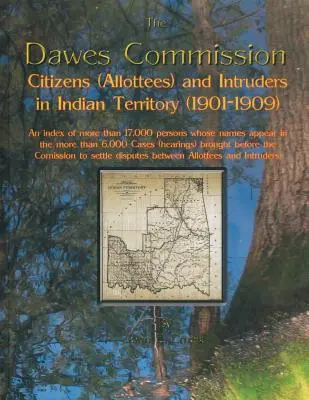 Comisión Dawes: Citizens (Allottees) and Intruders in Indian Territory (1901-1909). an Index of More Than 17,000 Persons Whose Names A - Dawes Commission: Citizens (Allottees) and Intruders in Indian Territory (1901-1909). an Index of More Than 17,000 Persons Whose Names A