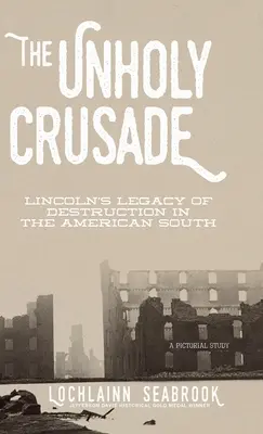 La Cruzada Impía: El legado de destrucción de Lincoln en el Sur de Estados Unidos - The Unholy Crusade: Lincoln's Legacy of Destruction in the American South