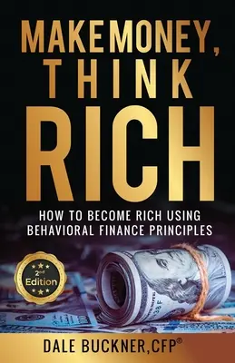 Gane dinero, piense en rico: Cómo utilizar los principios de las finanzas conductuales para hacerse rico - Make Money, Think Rich: How to Use Behavioral Finance Principles to Become Rich