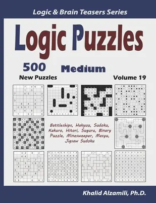 Puzzles de Lógica: 500 Nuevos Puzzles Medianos (Acorazados, Hakyuu, Sudoku, Kakuro, Hitori, Suguru, Puzzle Binario, Buscaminas, Masyu, Jigsaw - Logic Puzzles: 500 New Medium Puzzles (Battleships, Hakyuu, Sudoku, Kakuro, Hitori, Suguru, Binary Puzzle, Minesweeper, Masyu, Jigsaw