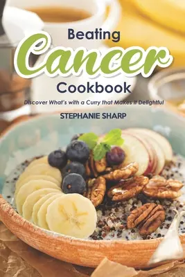 Libro de Cocina para Vencer el Cáncer: Recetas deliciosas y saludables para prevenir y combatir el cáncer - Beating Cancer Cookbook: The Delicious & Healthy Recipes to Prevent & Combat Cancer