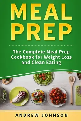 Meal Prep: The Complete Meal Prep Cookbook for Weight Loss and Clean Eating (en inglés) - Meal Prep: The Complete Meal Prep Cookbook for Weight Loss and Clean Eating