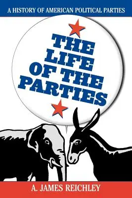 La vida de los partidos: Historia de los partidos políticos estadounidenses - The Life of the Parties: A History of American Political Parties