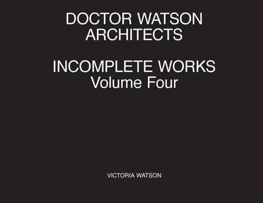 Doctor Watson Arquitectos Obras incompletas Volumen cuatro - Doctor Watson Architects Incomplete Works Volume Four