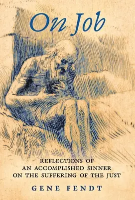 Sobre Job: Reflexiones de un pecador consumado sobre el sufrimiento del justo - On Job: Reflections of an Accomplished Sinner on the Suffering of the Just