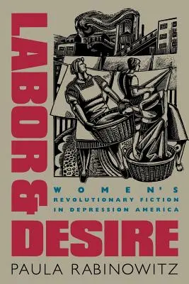 Labor & Desire: Women's Revolutionary Fiction in Depression America (Trabajo y deseo: ficción revolucionaria femenina en la América de la Depresión) - Labor & Desire: Women's Revolutionary Fiction in Depression America