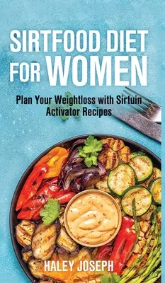 Dieta Sirtfood para mujeres: Planifica tu prdida de peso con recetas activadoras de Sirtuina - Sirt food diet for women: Plan Your Weight Loss with Sirtuin Activator Recipes