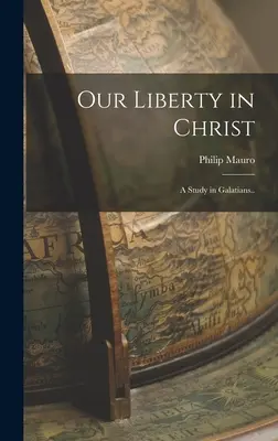 Nuestra libertad en Cristo: Un estudio de Gálatas.. - Our Liberty in Christ: A Study in Galatians..