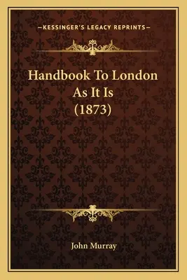 Handbook To London As It Is (1873) (Manual de Londres tal como es) - Handbook To London As It Is (1873)