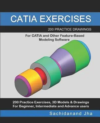 Catia Exercises: 200 dibujos de práctica para CATIA y otros programas de modelado basados en características - Catia Exercises: 200 Practice Drawings For CATIA and Other Feature-Based Modeling Software