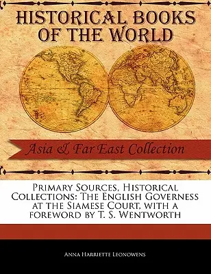 Fuentes primarias, colecciones históricas: La institutriz inglesa en la corte siamesa, con prólogo de T. S. Wentworth - Primary Sources, Historical Collections: The English Governess at the Siamese Court, with a Foreword by T. S. Wentworth