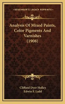 Análisis de pinturas mixtas, pigmentos de color y barnices (1908) - Analysis Of Mixed Paints, Color Pigments And Varnishes (1908)