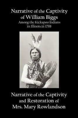 Narrativa del cautiverio de William Biggs entre los indios Kickapoo en Illinois en 1788, y Narrativa del cautiverio y restauración de la Sra. Mary - Narrative of the Captivity of William Biggs Among the Kickapoo Indians in Illinois in 1788, and Narrative of the Captivity & Restoration of Mrs. Mary