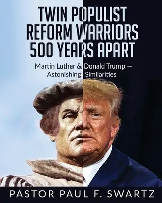 Guerreros populistas reformistas a 500 años de distancia: Martín Lutero y Donald Trump - Similitudes asombrosas - Twin Populist Reform Warriors 500 Years Apart: Martin Luther & Donald Trump -- Astonishing Similarities