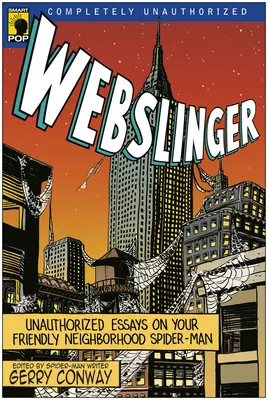 Webslinger: Ensayos no autorizados sobre tu amistoso vecino Spiderman - Webslinger: Unauthorized Essays On Your Friendly Neighborhood Spider-man