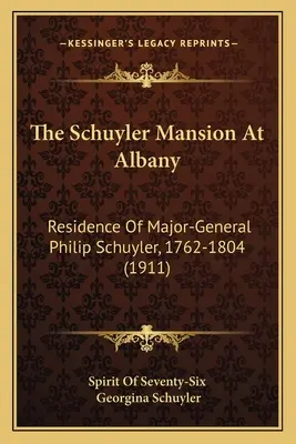 La mansión Schuyler en Albany: Residencia del general de división Philip Schuyler, 1762-1804 (1911) - The Schuyler Mansion At Albany: Residence Of Major-General Philip Schuyler, 1762-1804 (1911)