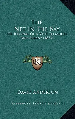 La red en la bahía: O Diario De Una Visita A Moose Y Albany (1873) - The Net In The Bay: Or Journal Of A Visit To Moose And Albany (1873)