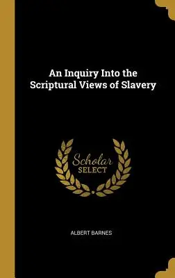 Una indagación sobre la visión bíblica de la esclavitud - An Inquiry Into the Scriptural Views of Slavery