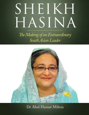 Sheikh Hasina: La formación de una extraordinaria líder del sur de Asia - Sheikh Hasina: The Making of an Extraordinary South Asian Leader