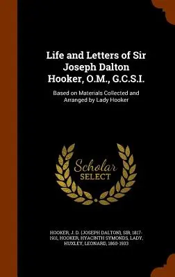 Vida y Cartas de Sir Joseph Dalton Hooker, O.M., G.C.S.I.: Basadas en Materiales Recopilados y Ordenados por Lady Hooker - Life and Letters of Sir Joseph Dalton Hooker, O.M., G.C.S.I.: Based on Materials Collected and Arranged by Lady Hooker